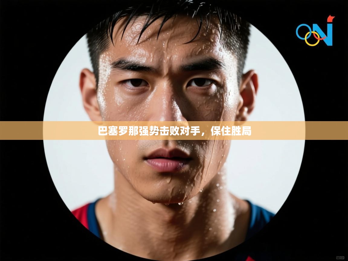 巴塞罗那强势击败对手，保住胜局  第1张