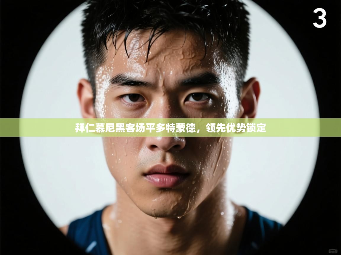 拜仁慕尼黑客场平多特蒙德,领先优势锁定 第1张