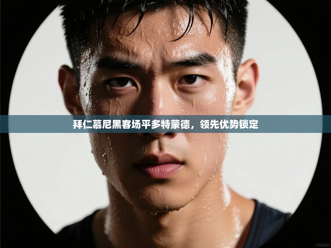 拜仁慕尼黑客场平多特蒙德,领先优势锁定 第2张